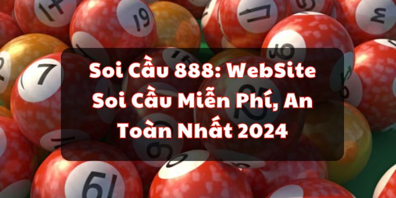 Soi Cầu 888: WebSite Soi Cầu Miễn Ph&iacute;, An To&agrave;n Nhất 2024