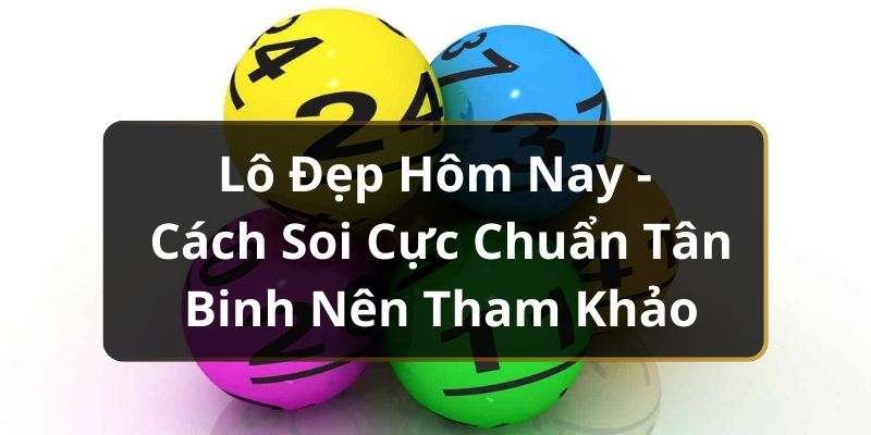 L&ocirc; Đẹp H&ocirc;m Nay - C&aacute;ch Soi Cực Chuẩn T&acirc;n Binh N&ecirc;n Tham Khảo